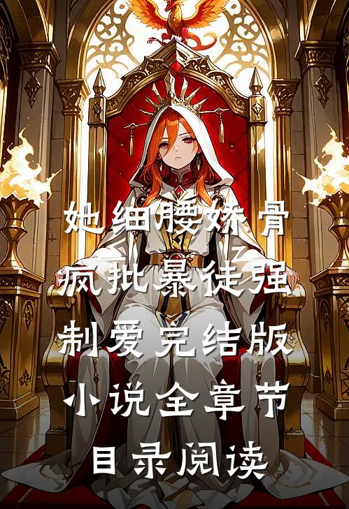 她细腰娇骨，疯批暴徒强制爱完结版小说全章节目录阅读
