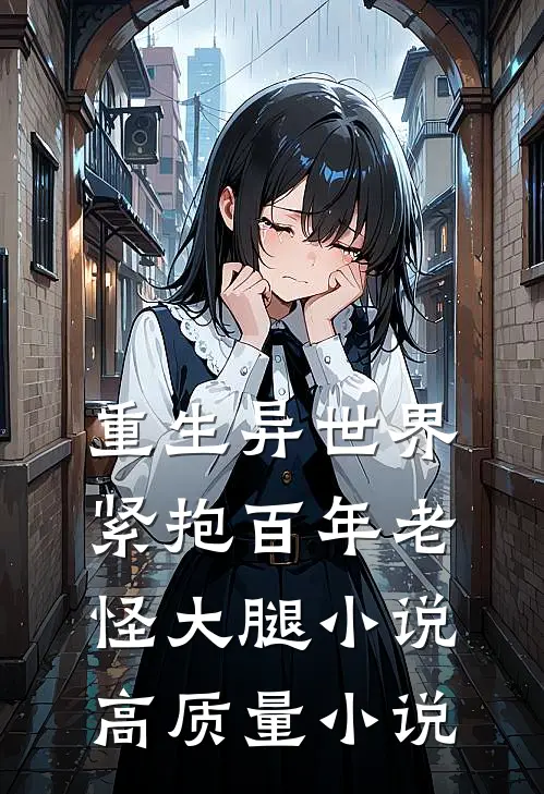 重生异世界紧抱百年老怪大腿小说高质量小说