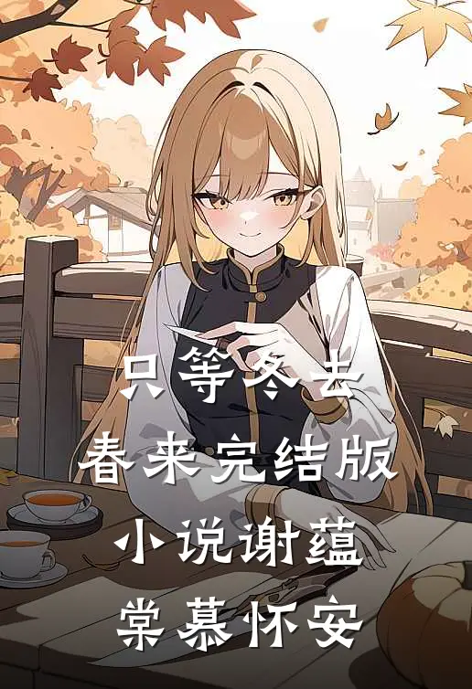 只等冬去，春来完结版小说谢蕴棠慕怀安