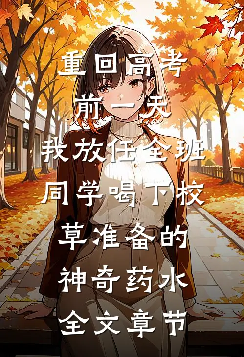 重回高考前一天，我放任全班同学喝下校草准备的神奇药水全文章节