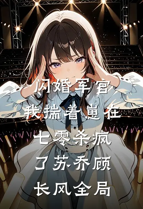 闪婚军官，我揣着崽在七零杀疯了苏乔顾长风全局