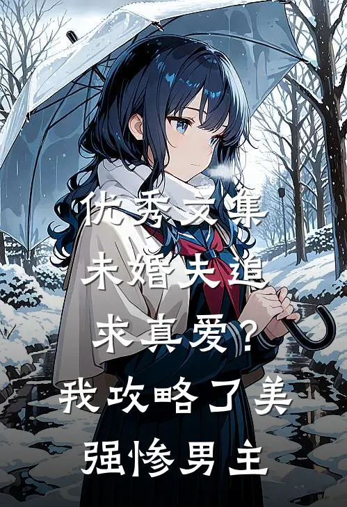 优秀文集未婚夫追求真爱？我攻略了美强惨男主