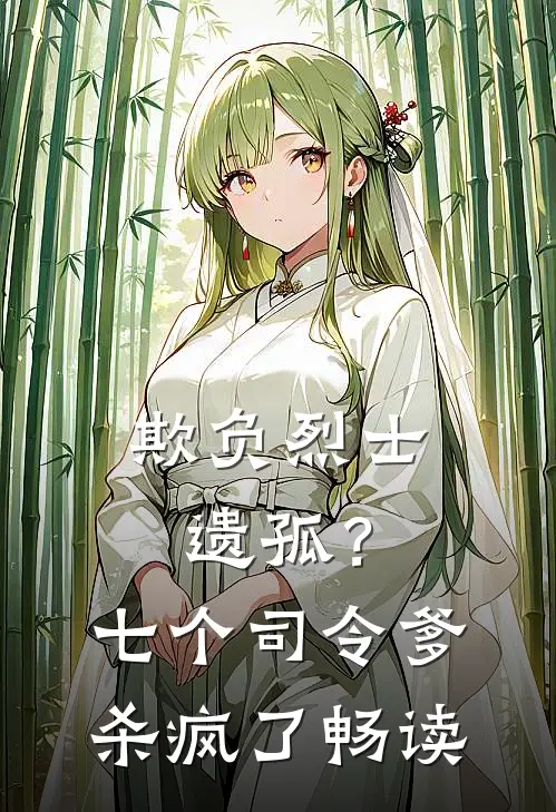 欺负烈士遗孤？七个司令爹杀疯了畅读