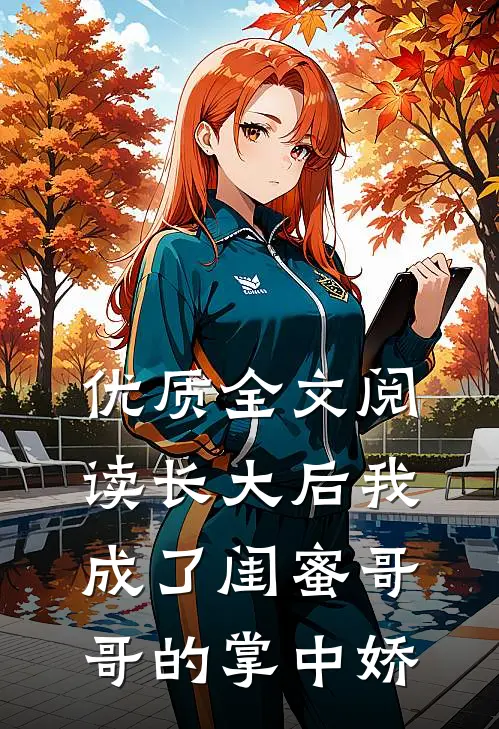 优质全文阅读长大后我成了闺蜜哥哥的掌中娇