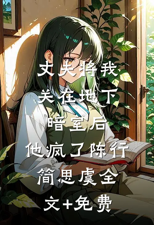 丈夫将我关在地下暗室后，他疯了陈行简思虞全文+免费