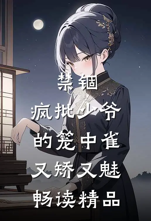 禁锢：疯批少爷的笼中雀又矫又魅畅读精品