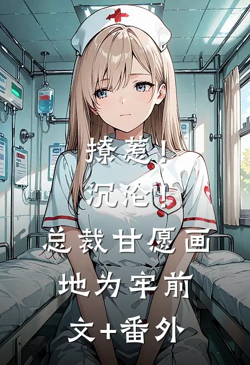 撩惹！沉沦！总裁甘愿画地为牢前文+番外