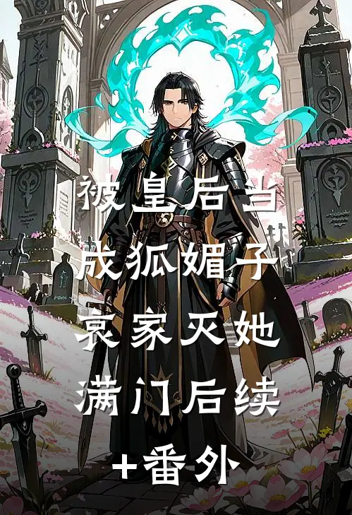 被皇后当成狐媚子，哀家灭她满门后续+番外