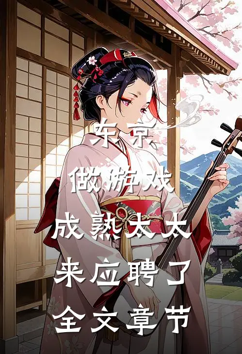 东京：做游戏，成熟太太来应聘了全文章节