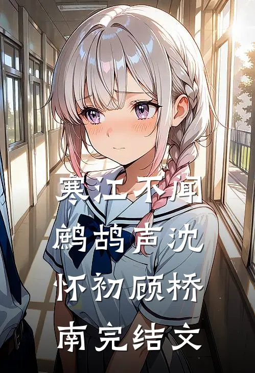 寒江不闻鹧鸪声沈怀初顾桥南完结文