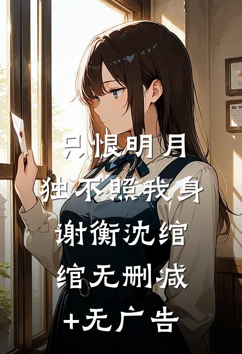 只恨明月，独不照我身谢衡沈绾绾无删减+无广告