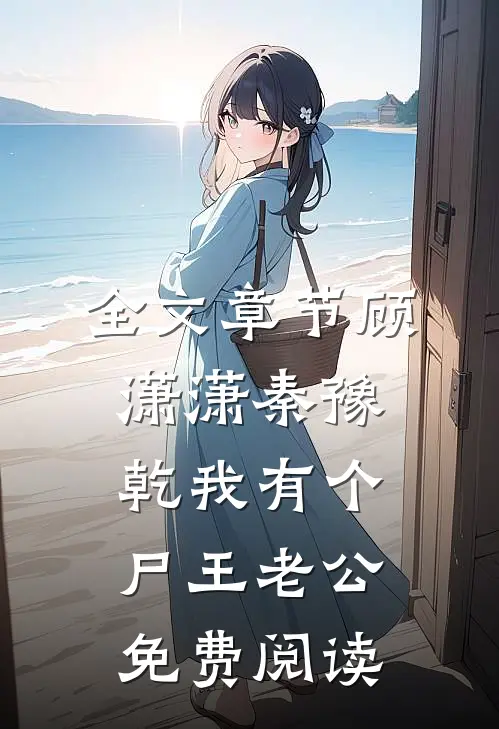 全文章节顾潇潇秦豫乾我有个尸王老公免费阅读