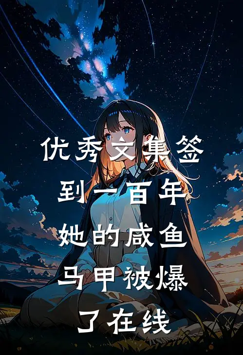 优秀文集签到一百年,她的咸鱼马甲被爆了在线