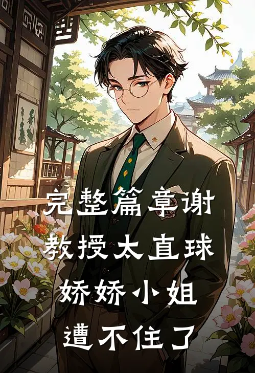 完整篇章谢教授太直球，娇娇小姐遭不住了