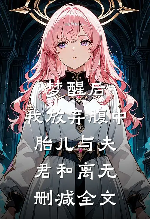 梦醒后，我放弃腹中胎儿与夫君和离无删减全文