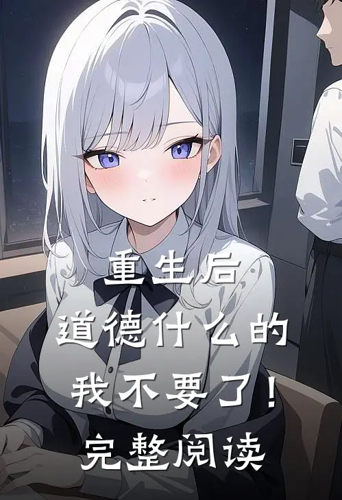 重生后，道德什么的我不要了！完整阅读