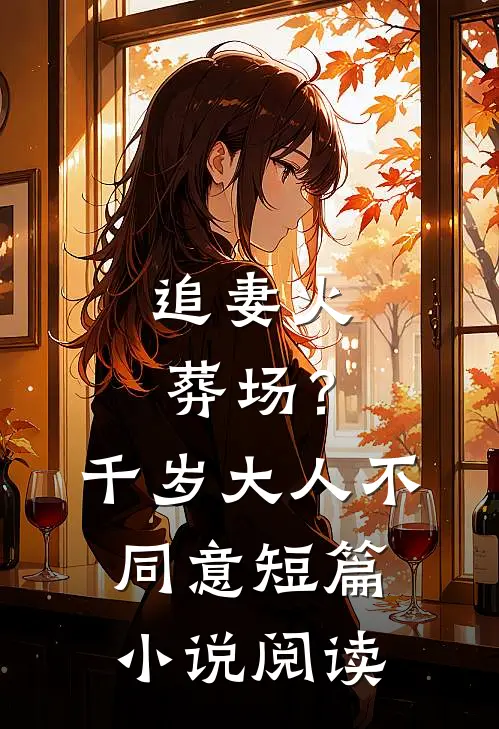 追妻火葬场？千岁大人不同意短篇小说阅读