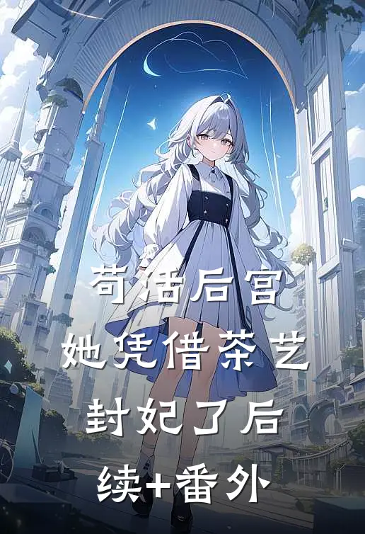苟活后宫：她凭借茶艺封妃了后续+番外