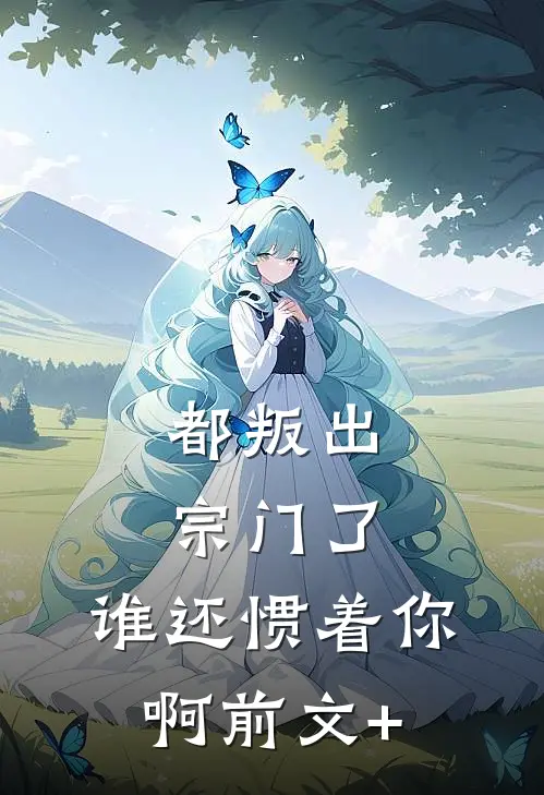 都叛出宗门了，谁还惯着你啊前文+