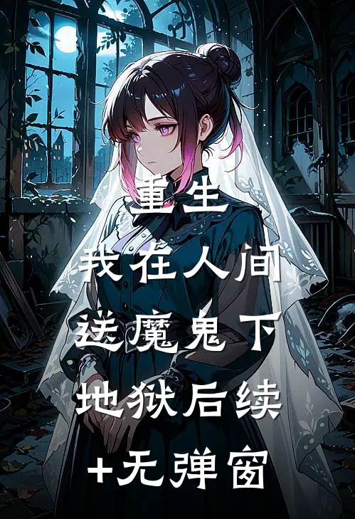 重生：我在人间送魔鬼下地狱后续+无弹窗