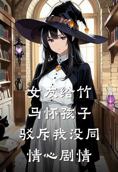 女友给竹马怀孩子，驳斥我没同情心剧情