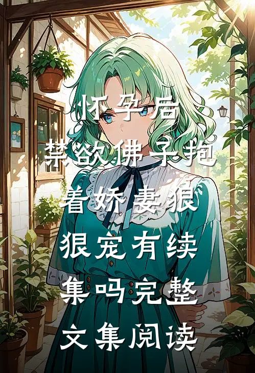 怀孕后,禁欲佛子抱着娇妻狠狠宠有续集吗完整文集阅读