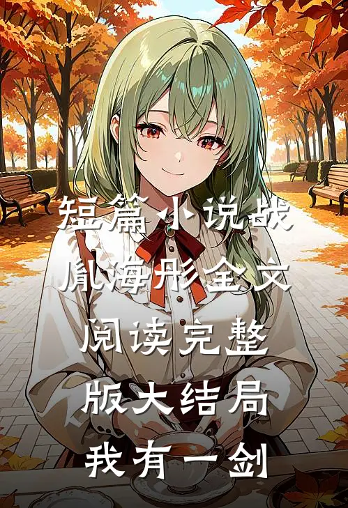 短篇小说战胤海彤全文阅读完整版大结局我有一剑