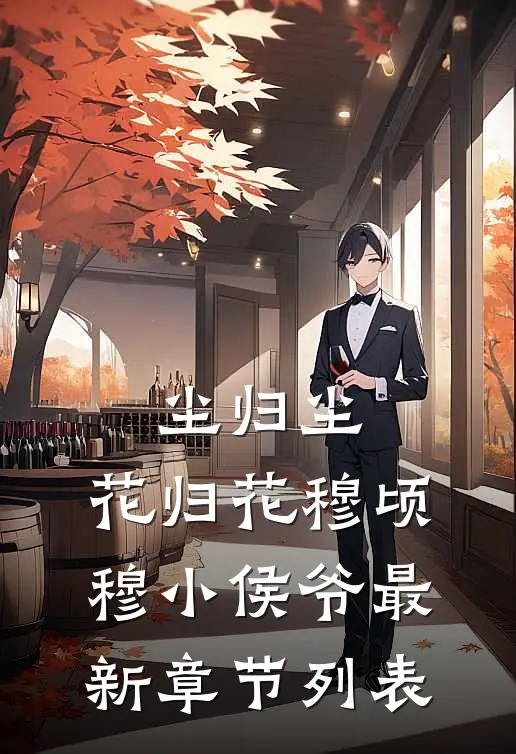 尘归尘，花归花穆顷穆小侯爷最新章节列表