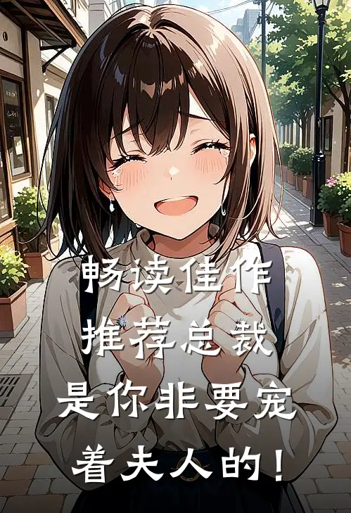 畅读佳作推荐总裁，是你非要宠着夫人的！