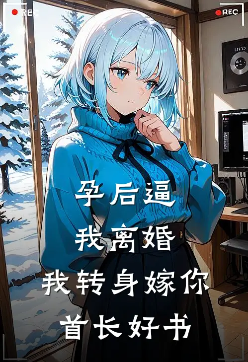 孕后逼我离婚，我转身嫁你首长好书