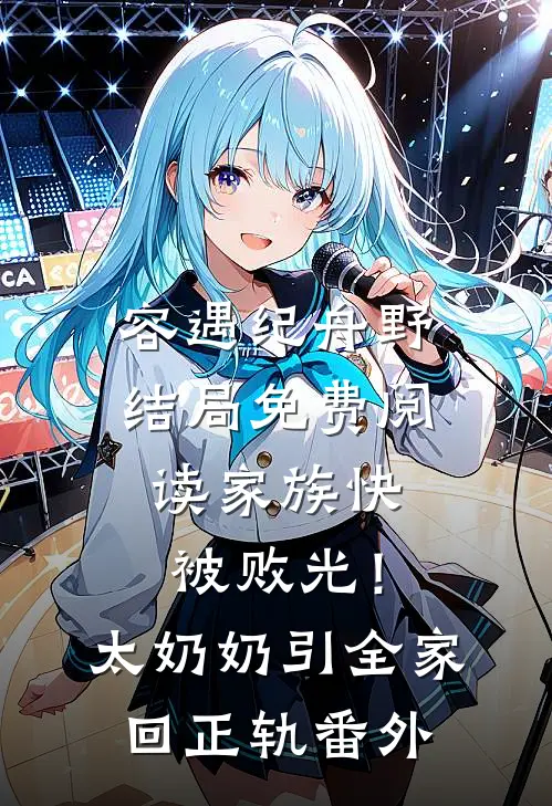 容遇纪舟野结局免费阅读家族快被败光！太奶奶引全家回正轨番外