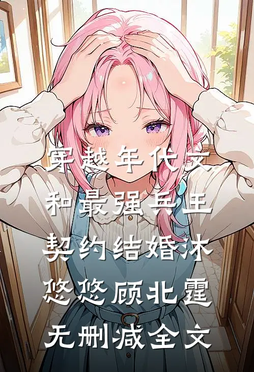 穿越年代文：和最强兵王契约结婚沐悠悠顾北霆无删减全文