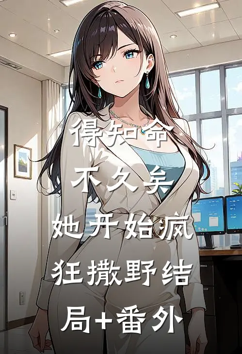 得知命不久矣，她开始疯狂撒野结局+番外