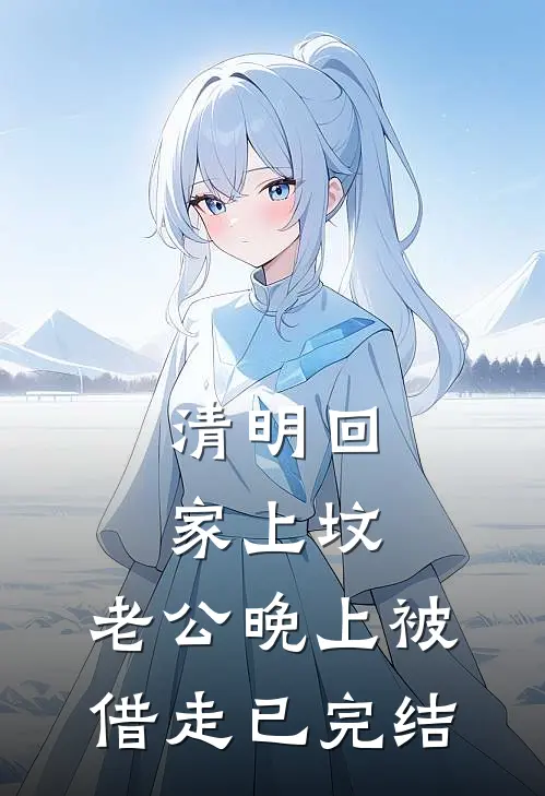 清明回家上坟，老公晚上被借走已完结