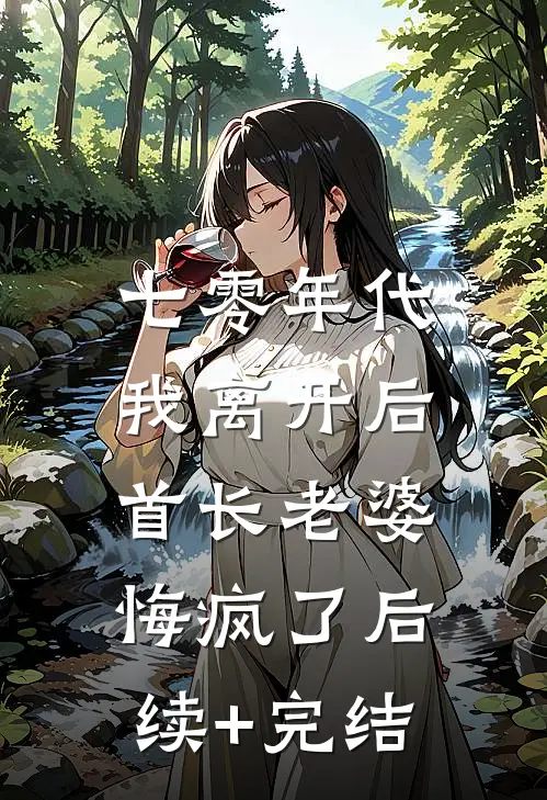七零年代，我离开后首长老婆悔疯了后续+完结