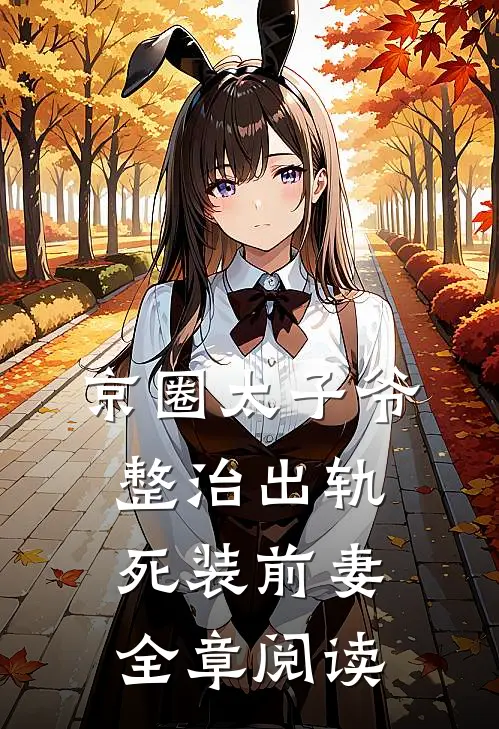 京圈太子爷整治出轨死装前妻全章阅读