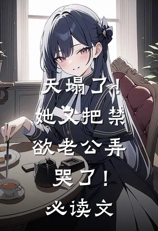 天塌了！她又把禁欲老公弄哭了！必读文