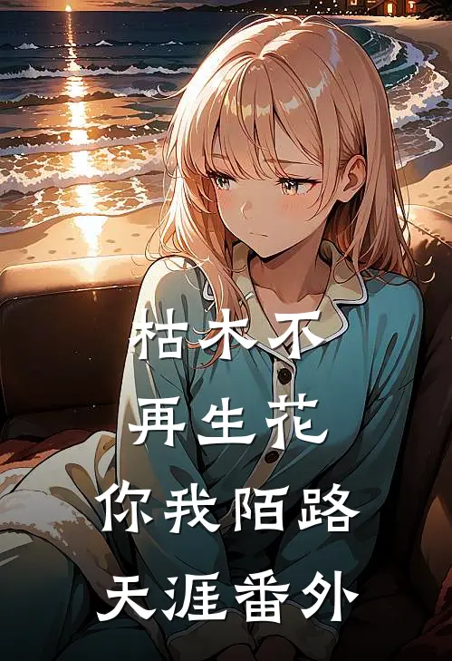 枯木不再生花，你我陌路天涯番外