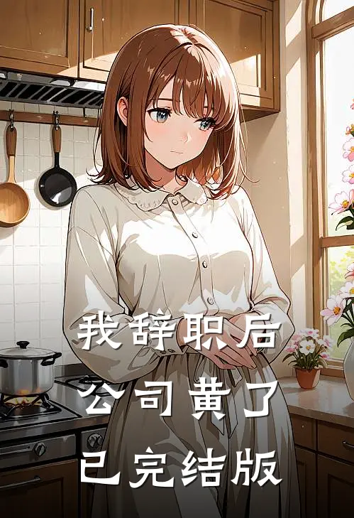 我辞职后，公司黄了已完结版