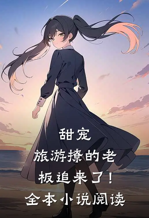 甜宠：旅游撩的老板追来了！全本小说阅读