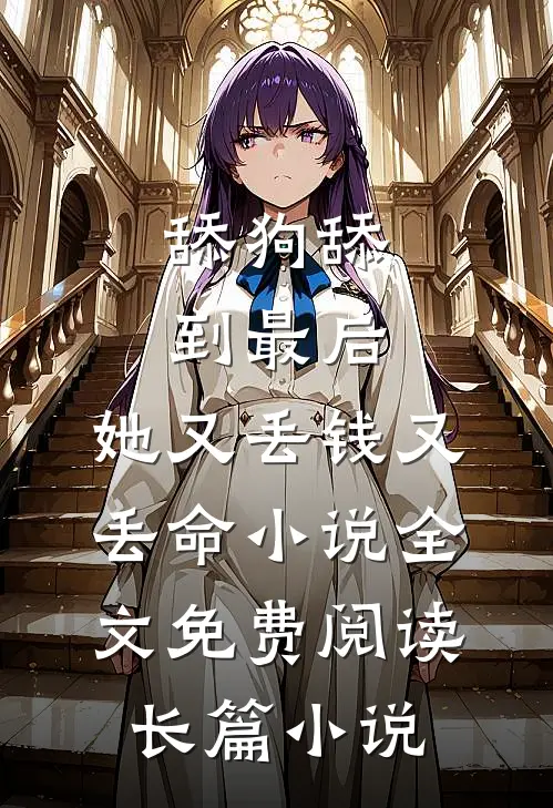 舔狗舔到最后，她又丢钱又丢命小说全文免费阅读长篇小说