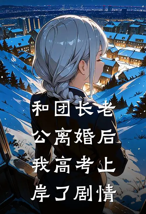 和团长老公离婚后，我高考上岸了剧情