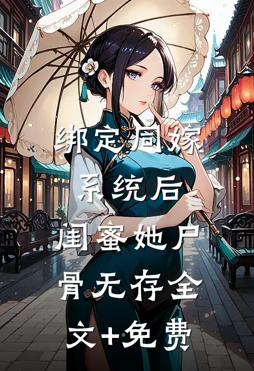 绑定同嫁系统后，闺蜜她尸骨无存全文+免费