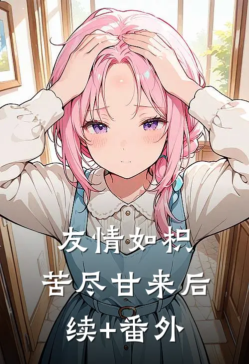 友情如枳，苦尽甘来后续+番外