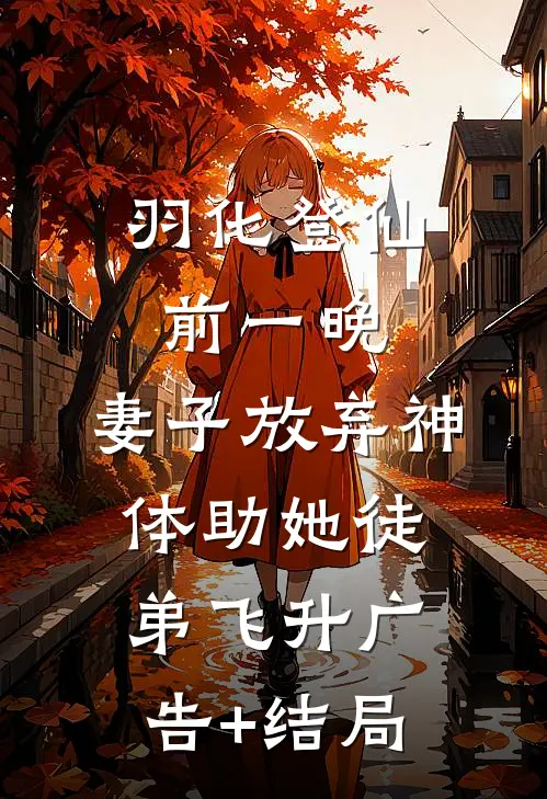 羽化登仙前一晚，妻子放弃神体助她徒弟飞升广告+结局