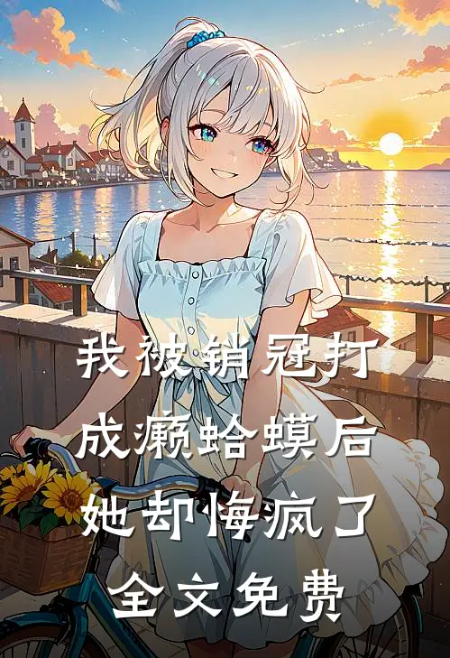 我被销冠打成癞蛤蟆后，她却悔疯了全文免费