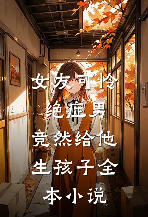 女友可怜绝症男，竟然给他生孩子全本小说