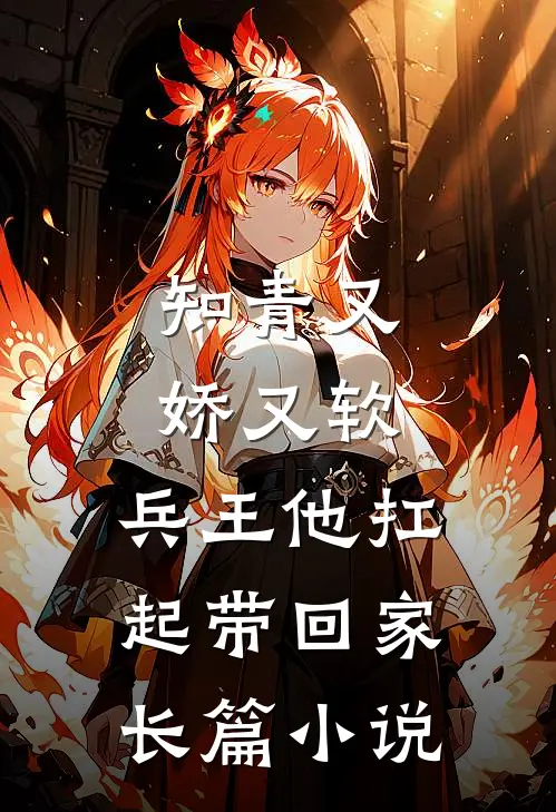 知青又娇又软，兵王他扛起带回家长篇小说