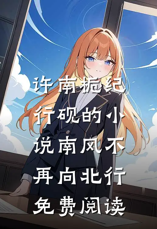 许南栀纪行砚的小说南风不再向北行免费阅读