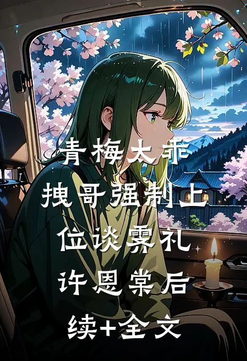 青梅太乖，拽哥强制上位谈霁礼许恩棠后续+全文